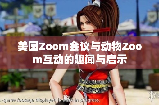 美国Zoom会议与动物Zoom互动的趣闻与启示
