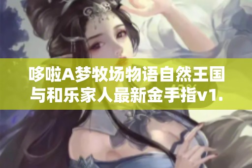 哆啦A梦牧场物语自然王国与和乐家人最新金手指v1.1.1攻略分享