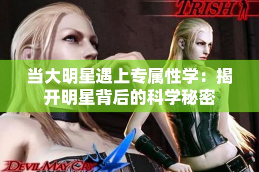 当大明星遇上专属性学：揭开明星背后的科学秘密