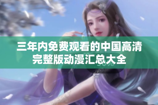 三年内免费观看的中国高清完整版动漫汇总大全