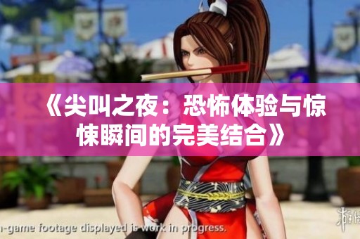 《尖叫之夜：恐怖体验与惊悚瞬间的完美结合》