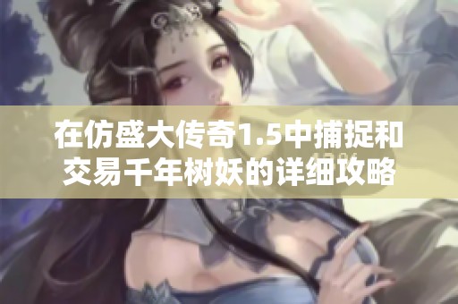 在仿盛大传奇1.5中捕捉和交易千年树妖的详细攻略