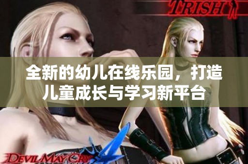 全新的幼儿在线乐园，打造儿童成长与学习新平台