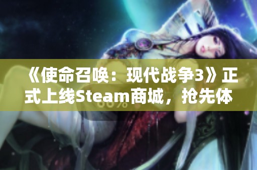 《使命召唤：现代战争3》正式上线Steam商城，抢先体验即将开启