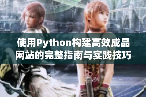 使用Python构建高效成品网站的完整指南与实践技巧