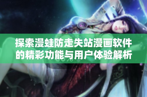 探索漫蛙防走失站漫画软件的精彩功能与用户体验解析