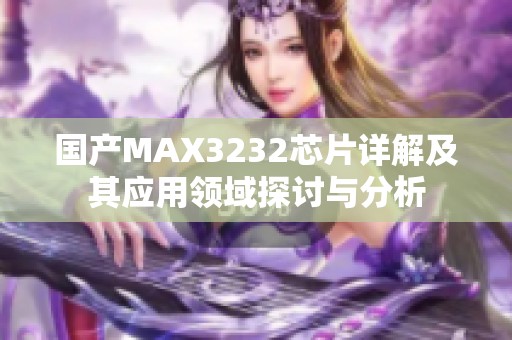 国产MAX3232芯片详解及其应用领域探讨与分析