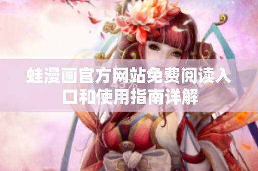 蛙漫画官方网站免费阅读入口和使用指南详解