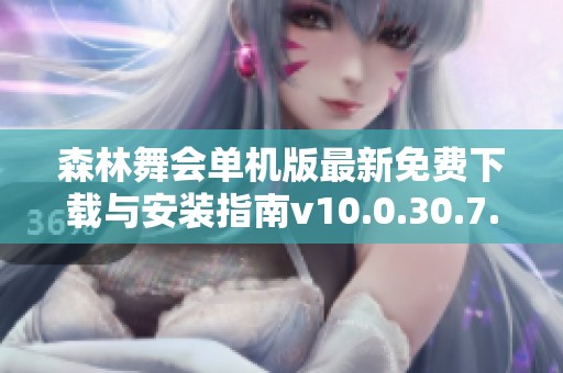 森林舞会单机版最新免费下载与安装指南v10.0.30.7.0