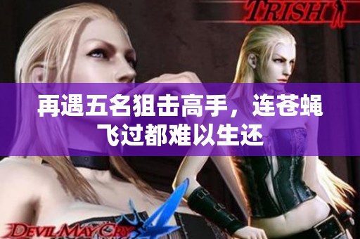 再遇五名狙击高手，连苍蝇飞过都难以生还