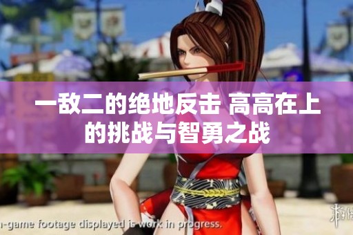 一敌二的绝地反击 高高在上的挑战与智勇之战