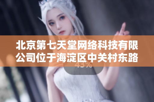 北京第七天堂网络科技有限公司位于海淀区中关村东路18的详细介绍