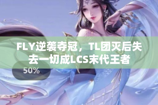 FLY逆袭夺冠，TL团灭后失去一切成LCS末代王者