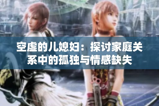 空虚的儿媳妇：探讨家庭关系中的孤独与情感缺失