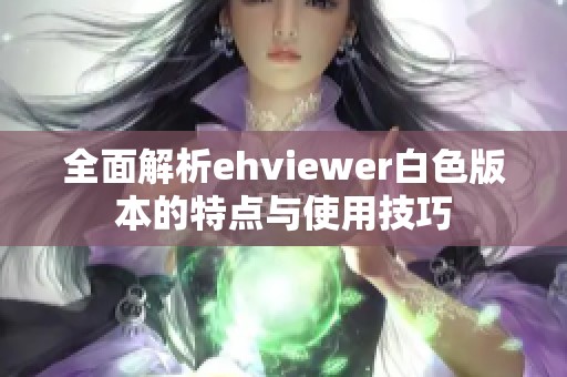 全面解析ehviewer白色版本的特点与使用技巧