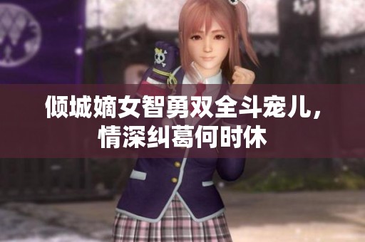 倾城嫡女智勇双全斗宠儿，情深纠葛何时休