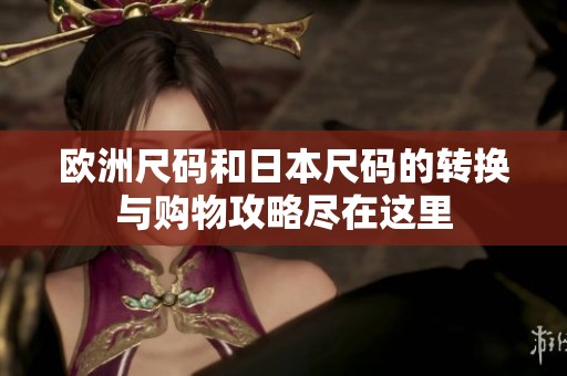 欧洲尺码和日本尺码的转换与购物攻略尽在这里