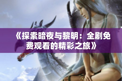 《探索暗夜与黎明：全剧免费观看的精彩之旅》