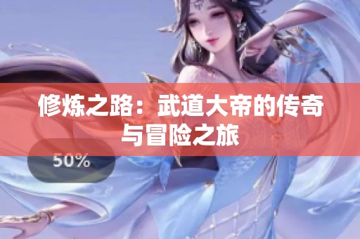 修炼之路：武道大帝的传奇与冒险之旅