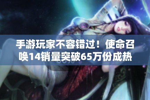 手游玩家不容错过！使命召唤14销量突破65万份成热销榜首