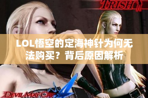LOL悟空的定海神针为何无法购买？背后原因解析