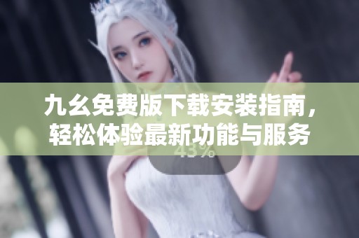 九幺免费版下载安装指南，轻松体验最新功能与服务