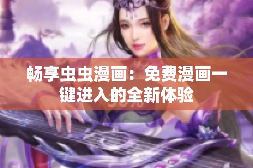 畅享虫虫漫画：免费漫画一键进入的全新体验