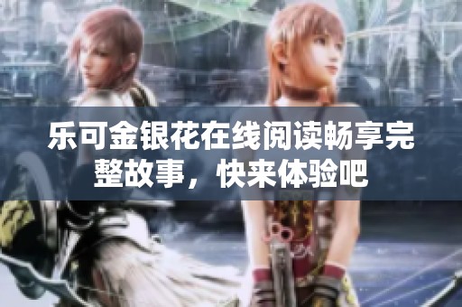 乐可金银花在线阅读畅享完整故事，快来体验吧