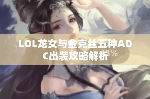 LOL龙女与金克丝五种ADC出装攻略解析