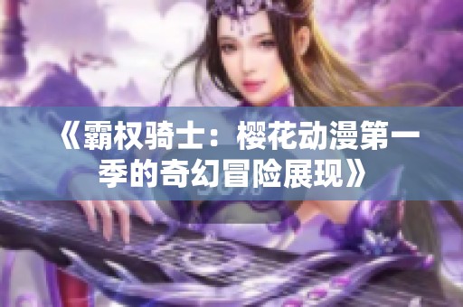 《霸权骑士：樱花动漫第一季的奇幻冒险展现》