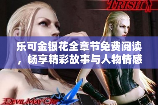 乐可金银花全章节免费阅读，畅享精彩故事与人物情感