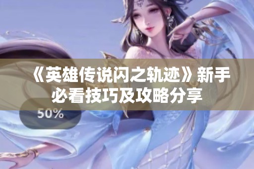 《英雄传说闪之轨迹》新手必看技巧及攻略分享