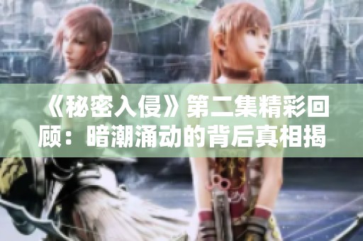 《秘密入侵》第二集精彩回顾：暗潮涌动的背后真相揭秘
