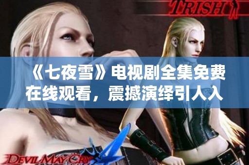 《七夜雪》电视剧全集免费在线观看，震撼演绎引人入胜剧情
