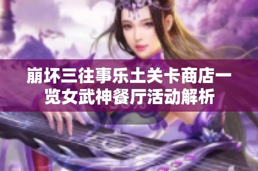 崩坏三往事乐土关卡商店一览女武神餐厅活动解析