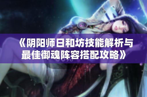 《阴阳师日和坊技能解析与最佳御魂阵容搭配攻略》