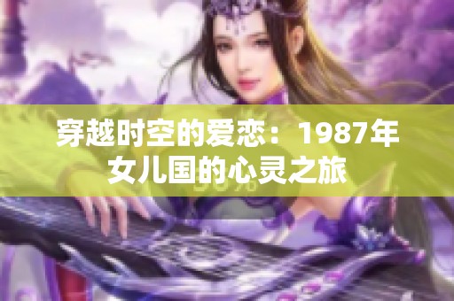 穿越时空的爱恋：1987年女儿国的心灵之旅
