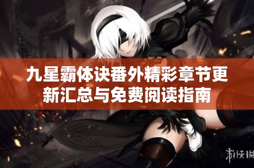 九星霸体诀番外精彩章节更新汇总与免费阅读指南