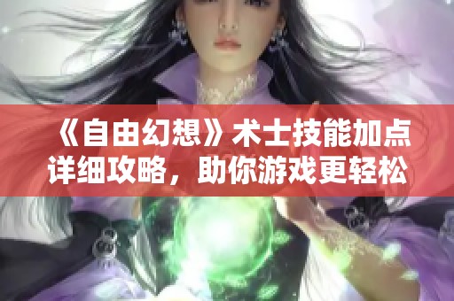 《自由幻想》术士技能加点详细攻略，助你游戏更轻松