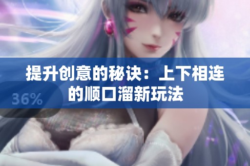 提升创意的秘诀：上下相连的顺口溜新玩法