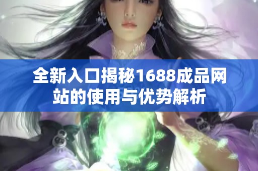 全新入口揭秘1688成品网站的使用与优势解析