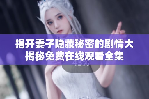 揭开妻子隐藏秘密的剧情大揭秘免费在线观看全集