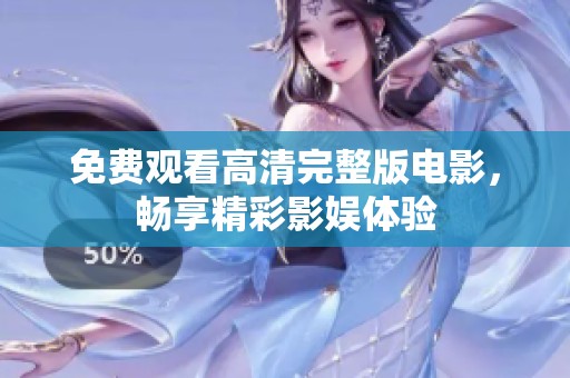 免费观看高清完整版电影，畅享精彩影娱体验