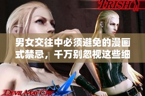 男女交往中必须避免的漫画式禁忌，千万别忽视这些细节