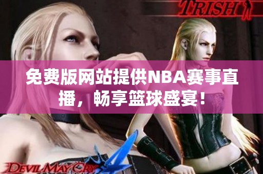 免费版网站提供NBA赛事直播，畅享篮球盛宴！