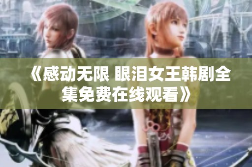《感动无限 眼泪女王韩剧全集免费在线观看》