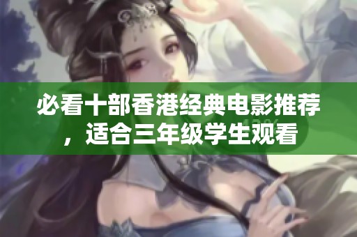 必看十部香港经典电影推荐，适合三年级学生观看