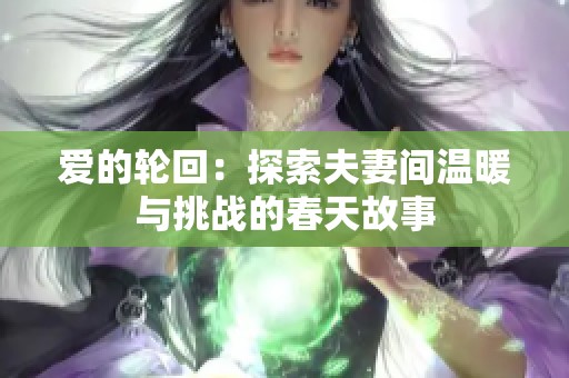 爱的轮回：探索夫妻间温暖与挑战的春天故事