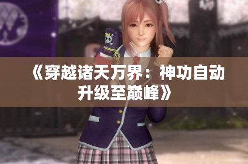 《穿越诸天万界：神功自动升级至巅峰》