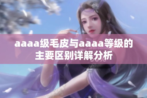 aaaa级毛皮与aaaa等级的主要区别详解分析